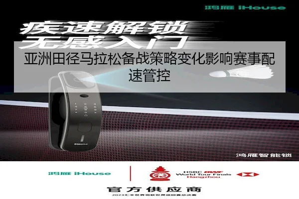 亚洲田径马拉松备战策略变化影响赛事配速管控